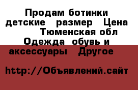 Продам ботинки детские 21размер › Цена ­ 500 - Тюменская обл. Одежда, обувь и аксессуары » Другое   